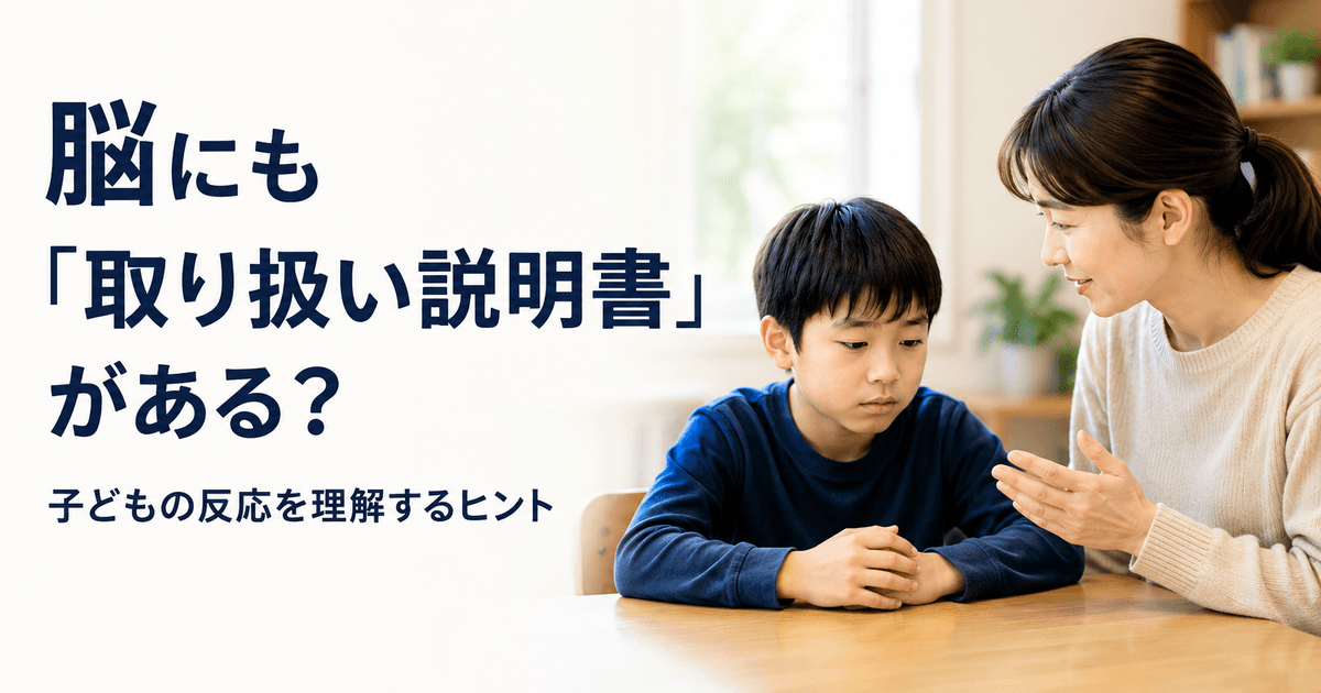 考え込む小学生の男の子へ、大人の女性が隣で穏やかに声をかけている写真調の画像。「脳にも取り扱い説明書がある？」「子どもの反応を理解するヒント」と表示されている。